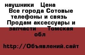 наушники › Цена ­ 3 015 - Все города Сотовые телефоны и связь » Продам аксессуары и запчасти   . Томская обл.